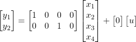 Rendered by QuickLaTeX.com \begin{bmatrix} y_1 \\ y_2 \end{bmatrix} = \begin{bmatrix} 1 & 0 & 0 & 0 \\ 0 & 0 & 1 & 0 \end{bmatrix}\begin{bmatrix} x_1 \\ x_2 \\ x_3 \\ x_4 \end{bmatrix} + \begin{bmatrix} 0 \end{bmatrix}\begin{bmatrix} u \end{bmatrix}