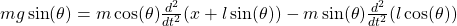 mg\sin(\theta) = m\cos(\theta)\frac{d^2}{dt^2}(x+l\sin(\theta)) - m\sin(\theta)\frac{d^2}{dt^2}(l\cos(\theta))