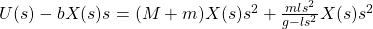 U(s) - bX(s)s = (M+m)X(s)s^2 + \frac{mls^2}{g-ls^2}X(s)s^2