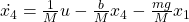 \dot{x_4} = \frac{1}{M}u - \frac{b}{M}x_4 - \frac{mg}{M}x_1
