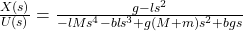 \frac{X(s)}{U(s)} = \frac{g-ls^2}{-lMs^4 - bls^3+g(M+m)s^2+bgs}
