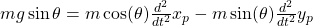 mg\sin\theta = m\cos(\theta)\frac{d^2}{dt^2}x_p-m\sin(\theta)\frac{d^2}{dt^2}y_p
