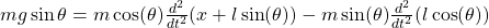 mg\sin\theta = m\cos(\theta)\frac{d^2}{dt^2}(x+l\sin(\theta))-m\sin(\theta)\frac{d^2}{dt^2}(l\cos(\theta))