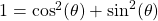 1 = \cos^2(\theta) + \sin^2(\theta)